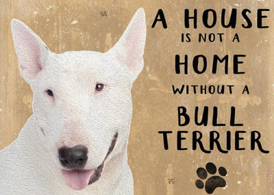 A House is not a Home without a Bull Terrier Metal Sign