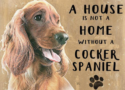 A House is not a home without a Cocker Spaniel Metal Sign