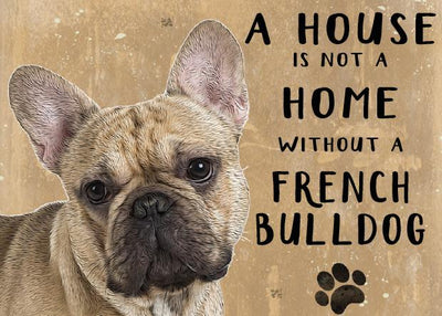 A House is not a home without a French Bulldog Metal Sign