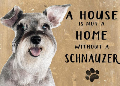 A House is not a Home without a Schnauzer Dog Metal Sign