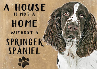 A House is not a Home without Springer Spaniel Metal Sign
